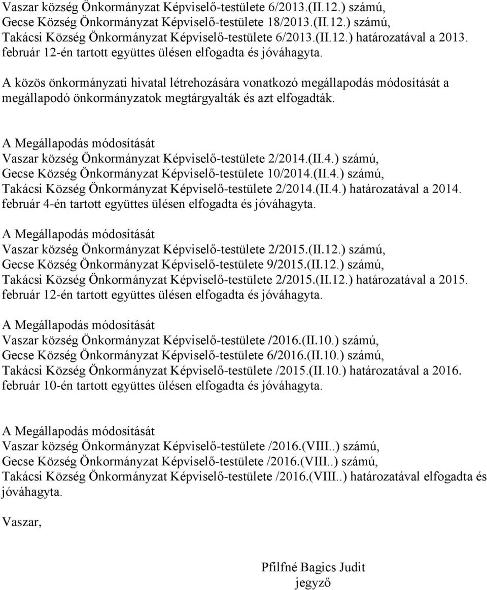 A közös önkormányzati hivatal létrehozására vonatkozó megállapodás módosítását a megállapodó önkormányzatok megtárgyalták és azt elfogadták.