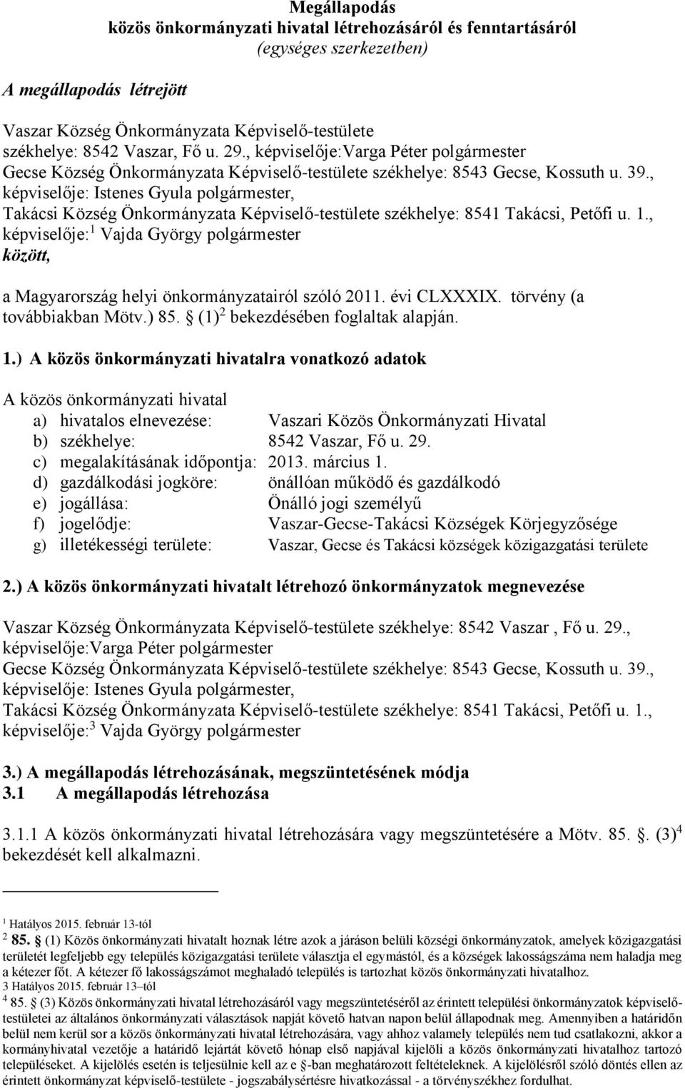 , képviselője: Istenes Gyula polgármester, Takácsi Község Önkormányzata Képviselő-testülete székhelye: 8541 Takácsi, Petőfi u. 1.