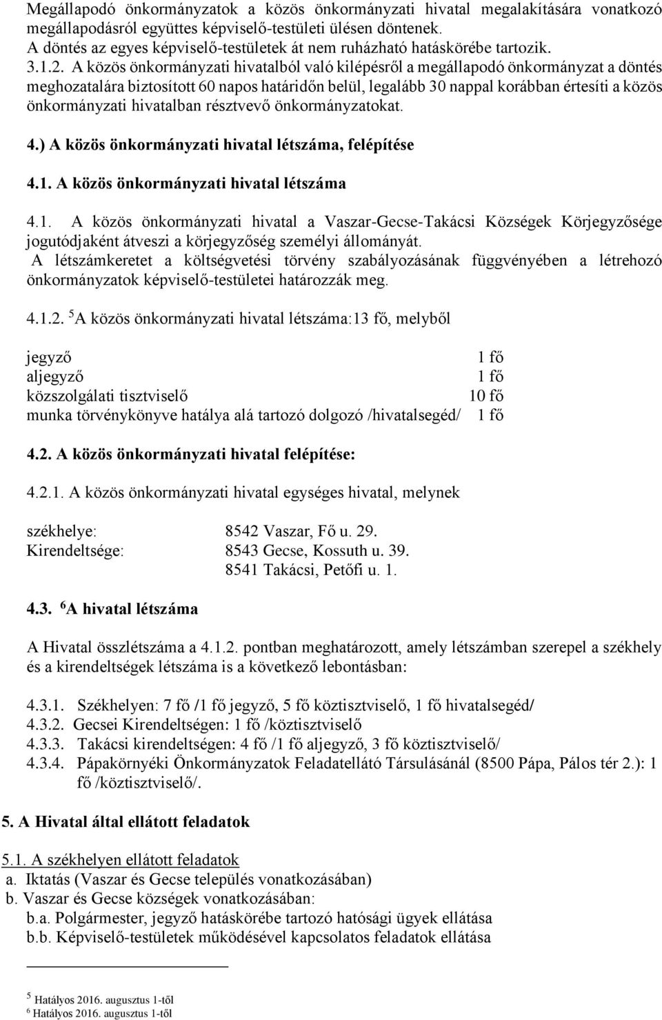 A közös önkormányzati hivatalból való kilépésről a megállapodó önkormányzat a döntés meghozatalára biztosított 60 napos határidőn belül, legalább 30 nappal korábban értesíti a közös önkormányzati