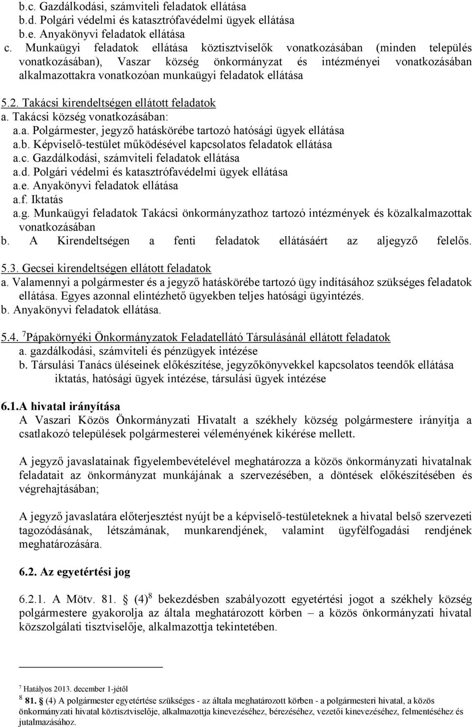 ellátása 5.2. Takácsi kirendeltségen ellátott feladatok a. Takácsi község vonatkozásában: a.a. Polgármester, jegyző hatáskörébe tartozó hatósági ügyek ellátása a.b. Képviselő-testület működésével kapcsolatos feladatok ellátása a.