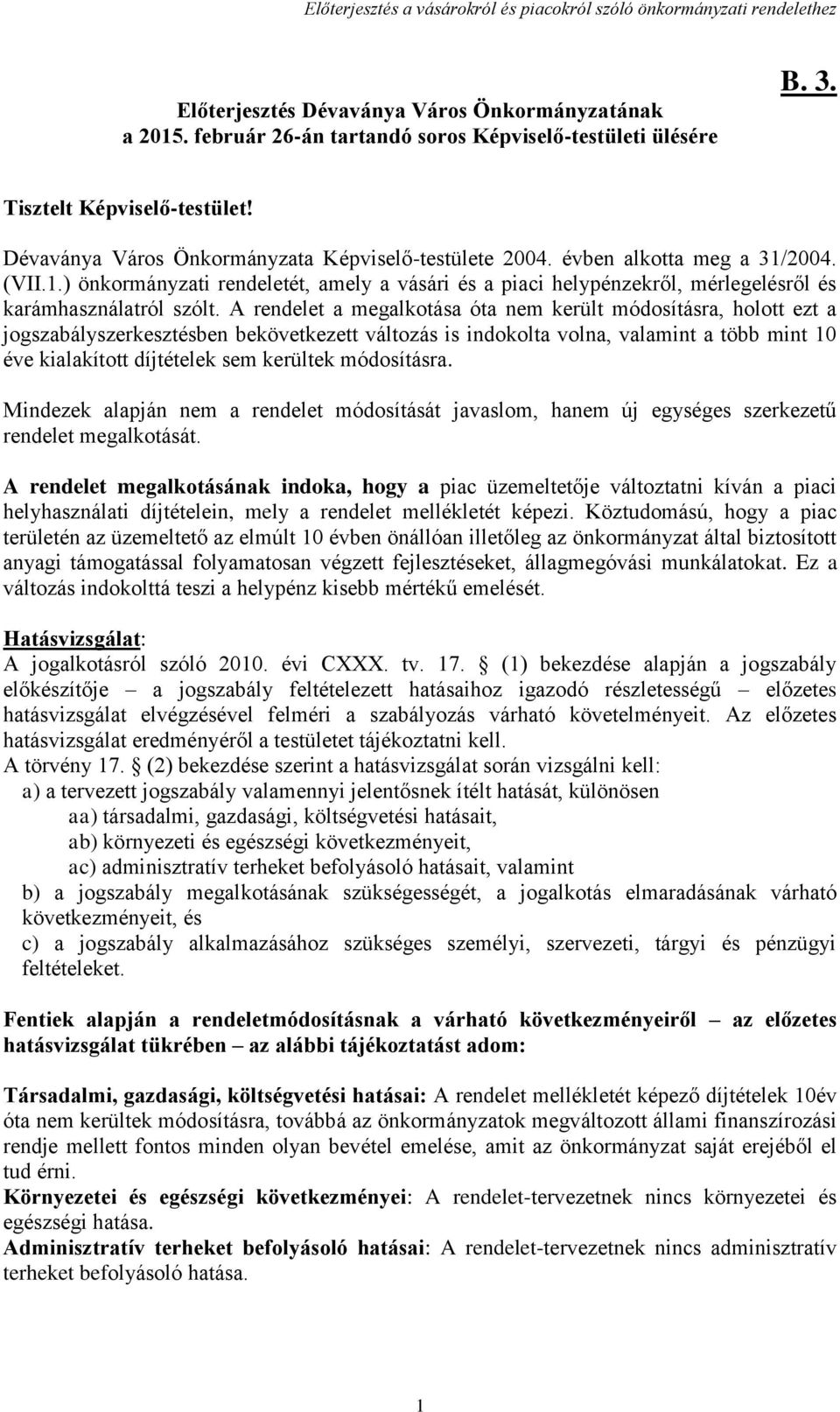 A rendelet a megalkotása óta nem került módosításra, holott ezt a jogszabályszerkesztésben bekövetkezett változás is indokolta volna, valamint a több mint 10 éve kialakított díjtételek sem kerültek