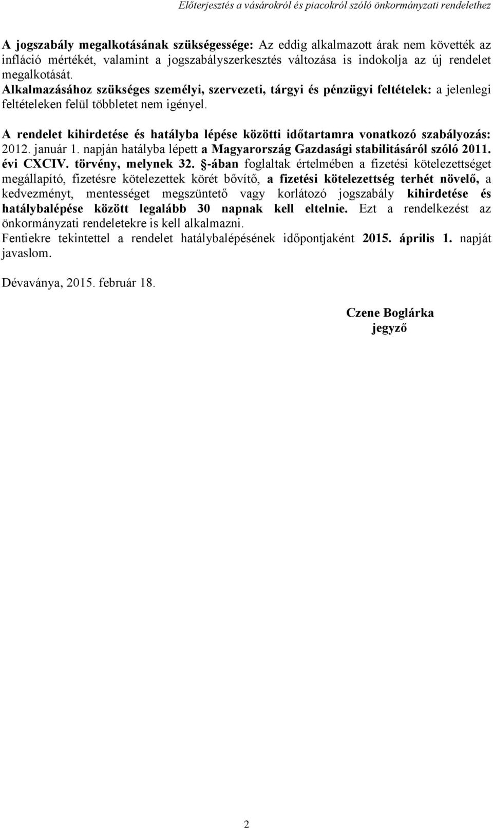 A rendelet kihirdetése és hatályba lépése közötti időtartamra vonatkozó szabályozás: 2012. január 1. napján hatályba lépett a Magyarország Gazdasági stabilitásáról szóló 2011. évi CXCIV.