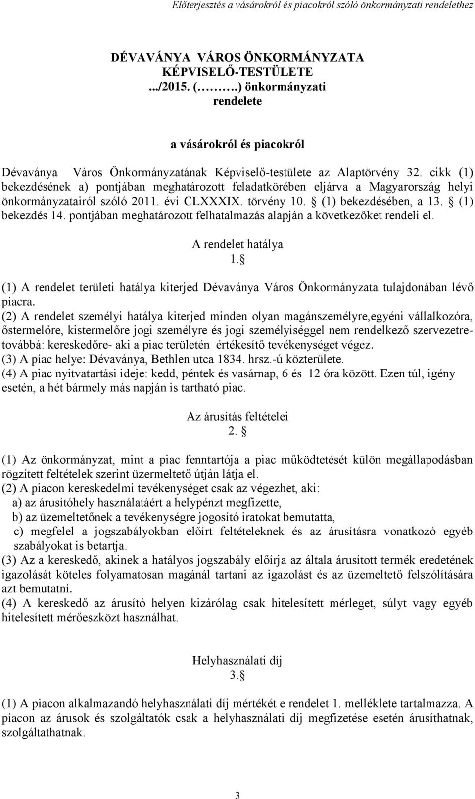 pontjában meghatározott felhatalmazás alapján a következőket rendeli el. A rendelet hatálya 1. (1) A rendelet területi hatálya kiterjed Dévaványa Város Önkormányzata tulajdonában lévő piacra.