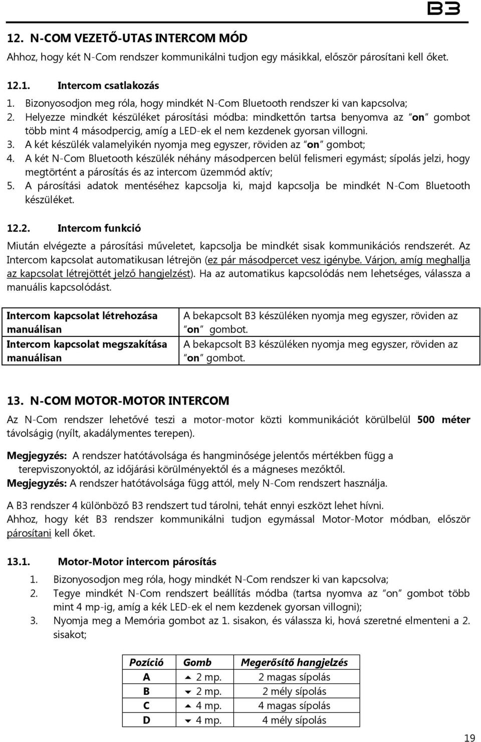 Helyezze mindkét készüléket párosítási módba: mindkettőn tartsa benyomva az on gombot több mint 4 másodpercig, amíg a LED-ek el nem kezdenek gyorsan villogni. 3.