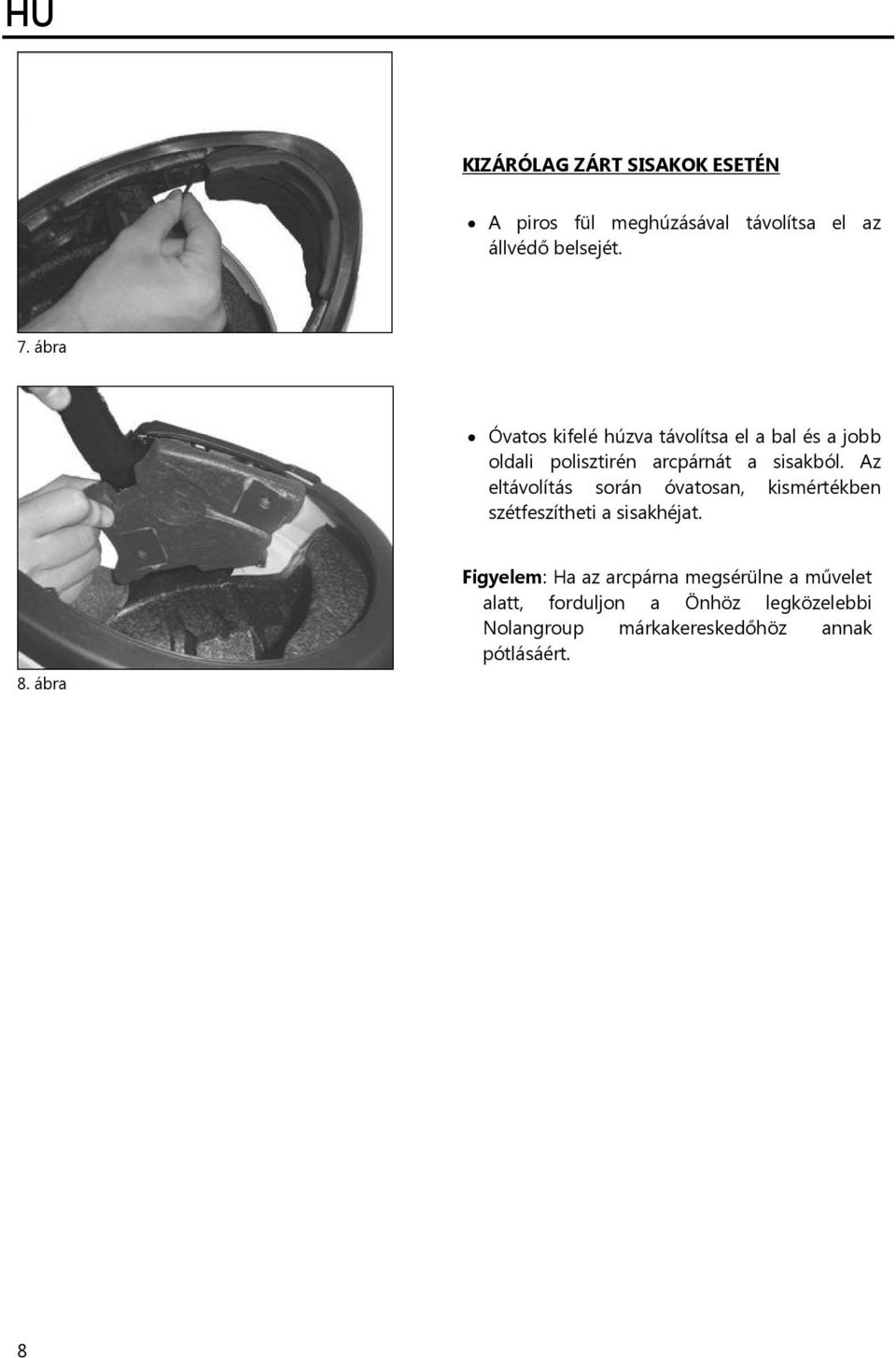 Az eltávolítás során óvatosan, kismértékben szétfeszítheti a sisakhéjat. 8.
