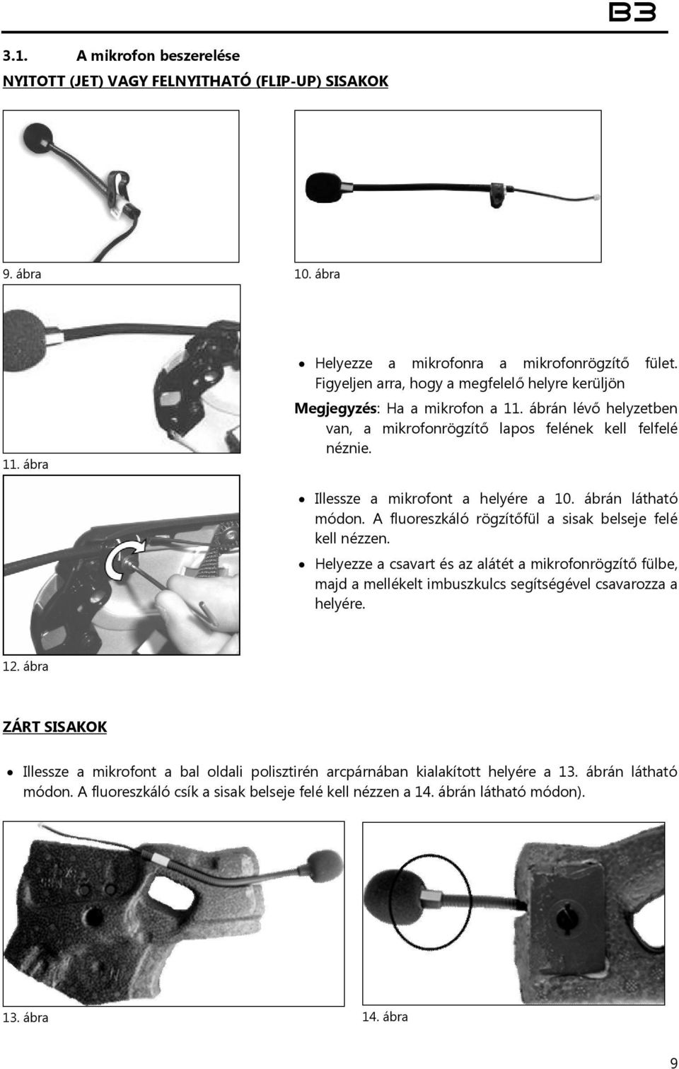 Illessze a mikrofont a helyére a 10. ábrán látható módon. A fluoreszkáló rögzítőfül a sisak belseje felé kell nézzen.