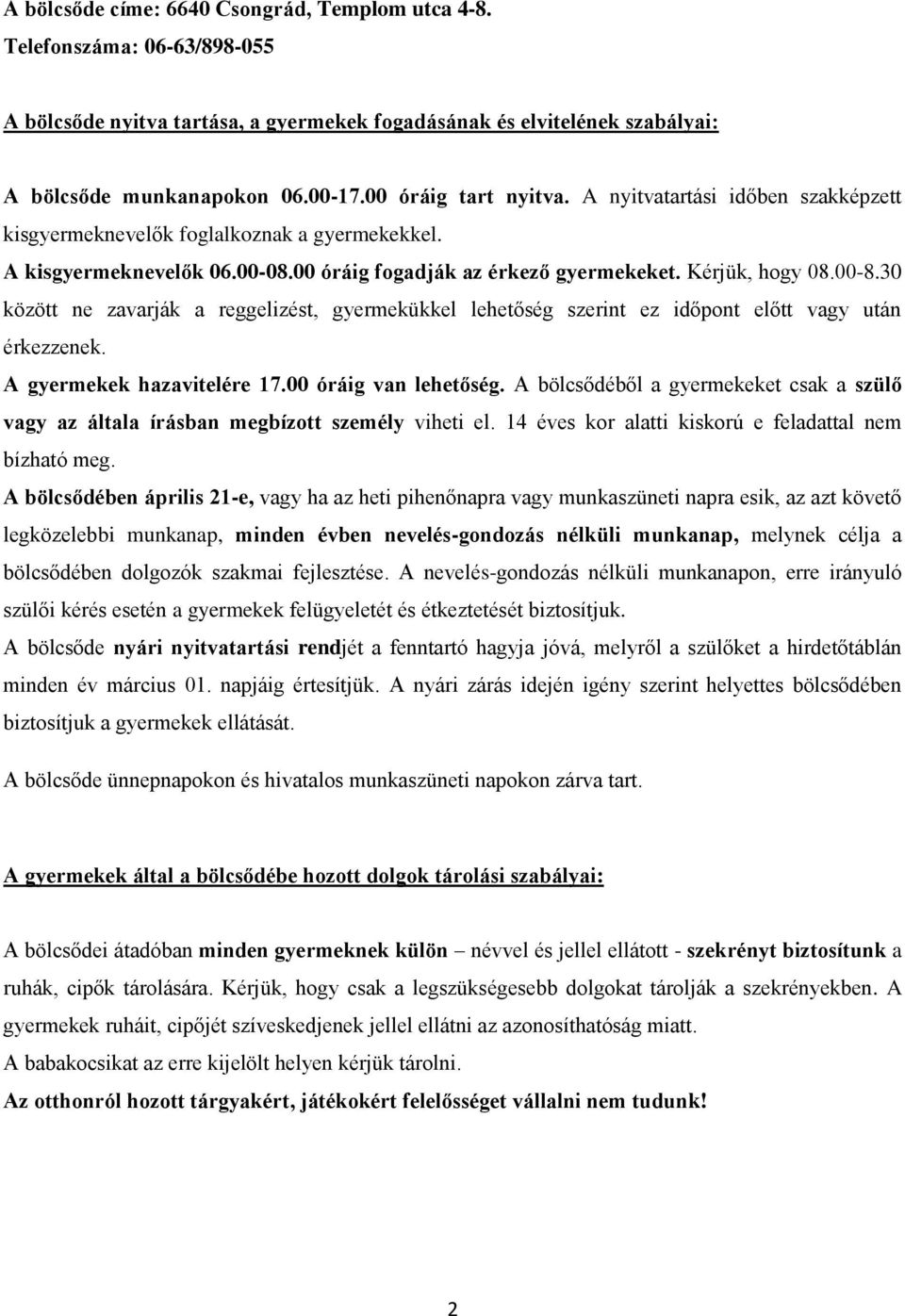 30 között ne zavarják a reggelizést, gyermekükkel lehetőség szerint ez időpont előtt vagy után érkezzenek. A gyermekek hazavitelére 17.00 óráig van lehetőség.