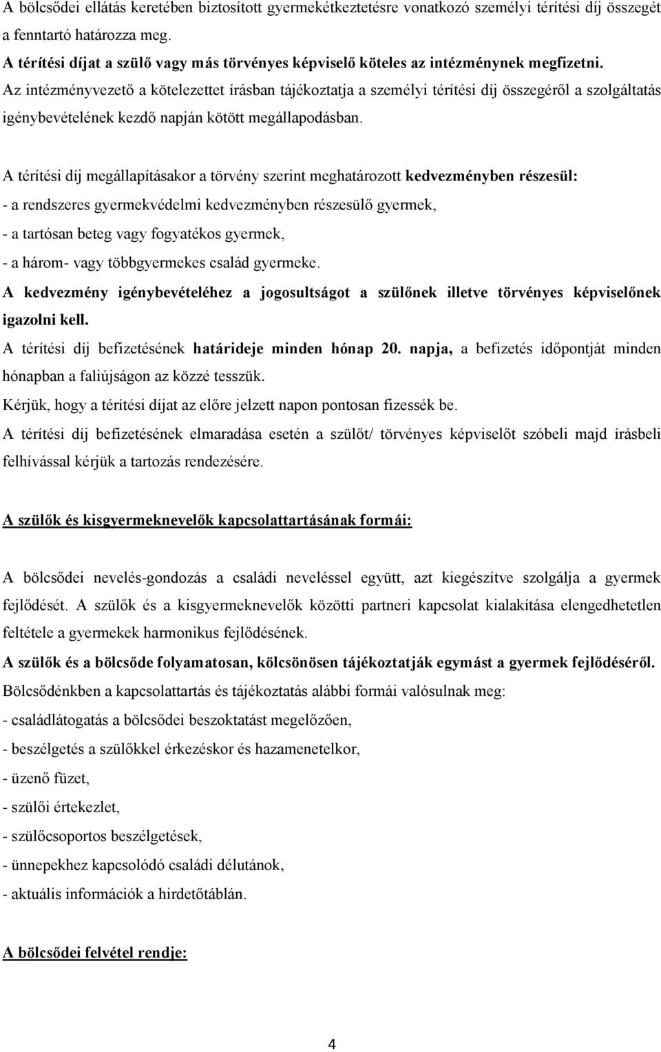 Az intézményvezető a kötelezettet írásban tájékoztatja a személyi térítési díj összegéről a szolgáltatás igénybevételének kezdő napján kötött megállapodásban.