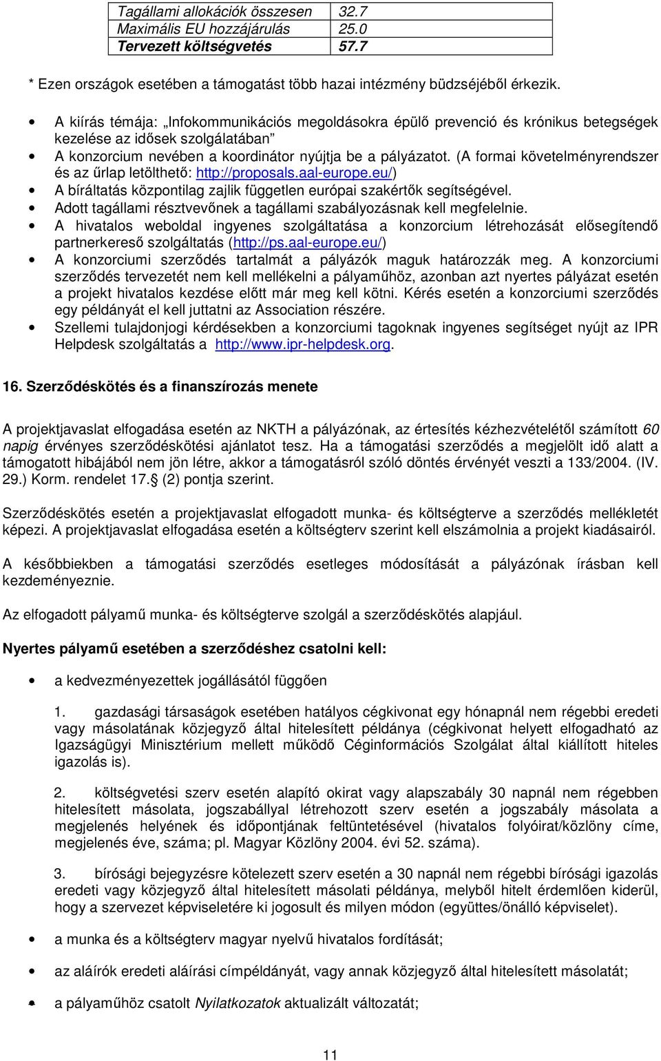 (A formai követelményrendszer és az őrlap letölthetı: http://proposals.aal-europe.eu/) A bíráltatás központilag zajlik független európai szakértık segítségével.