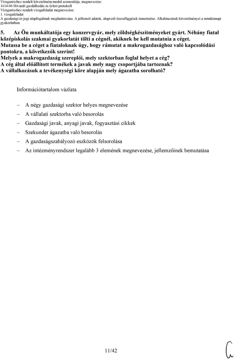 A cég által előállított termékek a javak mely nagy csoportjába tartoznak? A vállalkozásuk a tevékenységi köre alapján mely ágazatba sorolható?