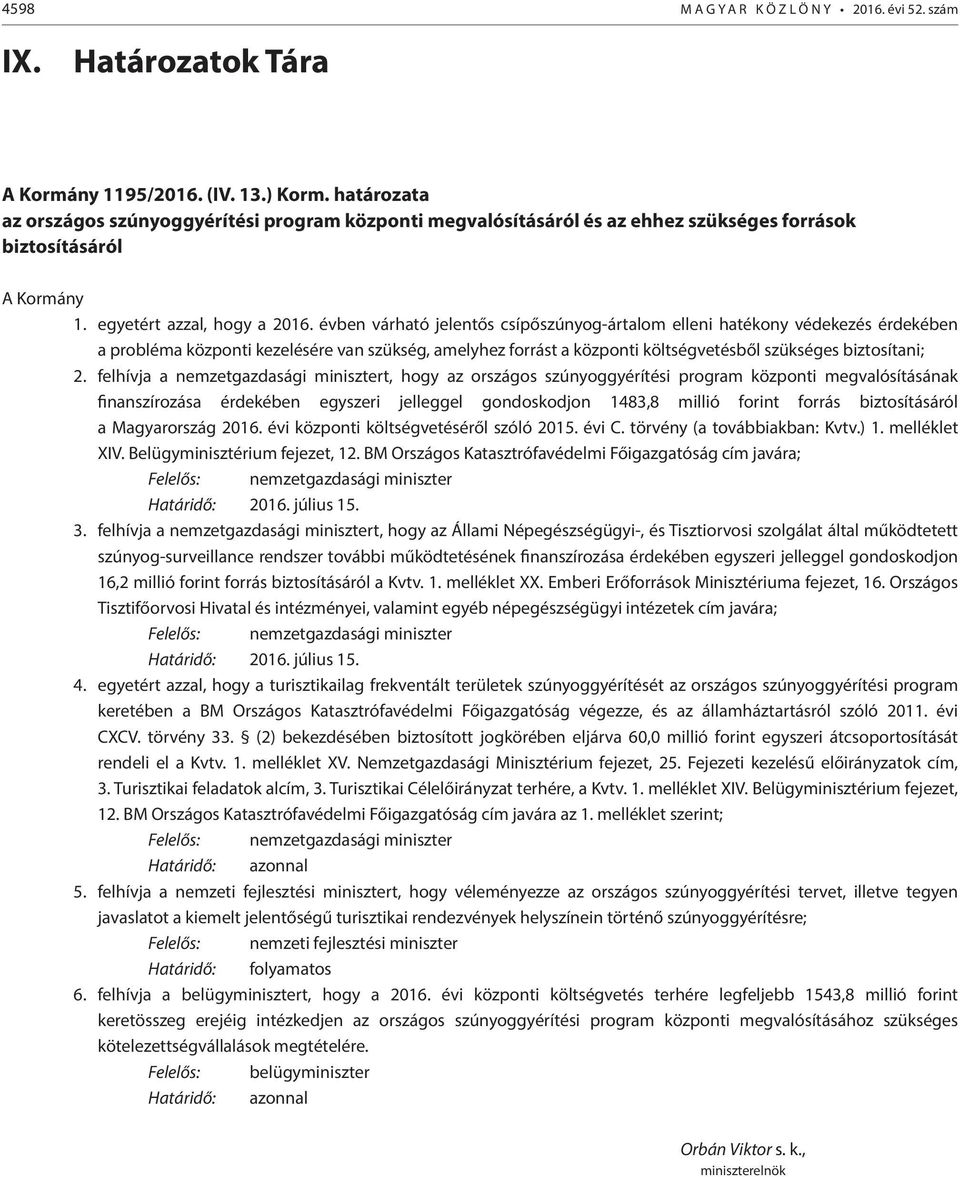 évben várható jelentős csípőszúnyog-ártalom elleni hatékony védekezés érdekében a probléma központi kezelésére van szükség, amelyhez forrást a központi költségvetésből szükséges biztosítani; 2.