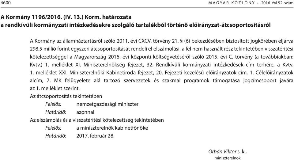 (6) bekezdésében biztosított jogkörében eljárva 298,5 millió forint egyszeri átcsoportosítását rendeli el elszámolási, a fel nem használt rész tekintetében visszatérítési kötelezettséggel a