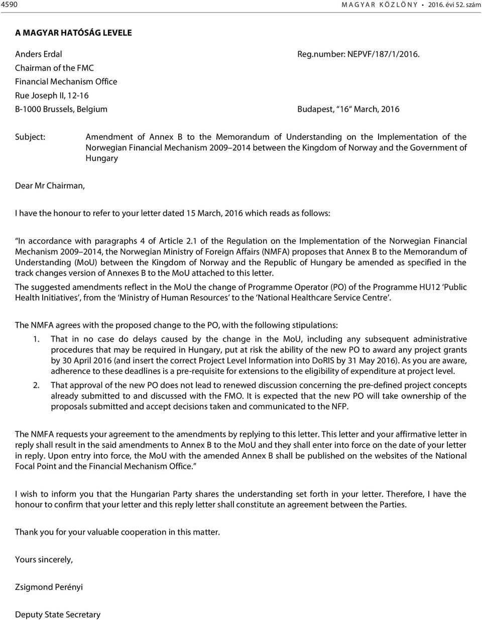 Implementation of the Norwegian Financial Mechanism 2009 2014 between the Kingdom of Norway and the Government of Hungary Dear Mr Chairman, I have the honour to refer to your letter dated 15 March,