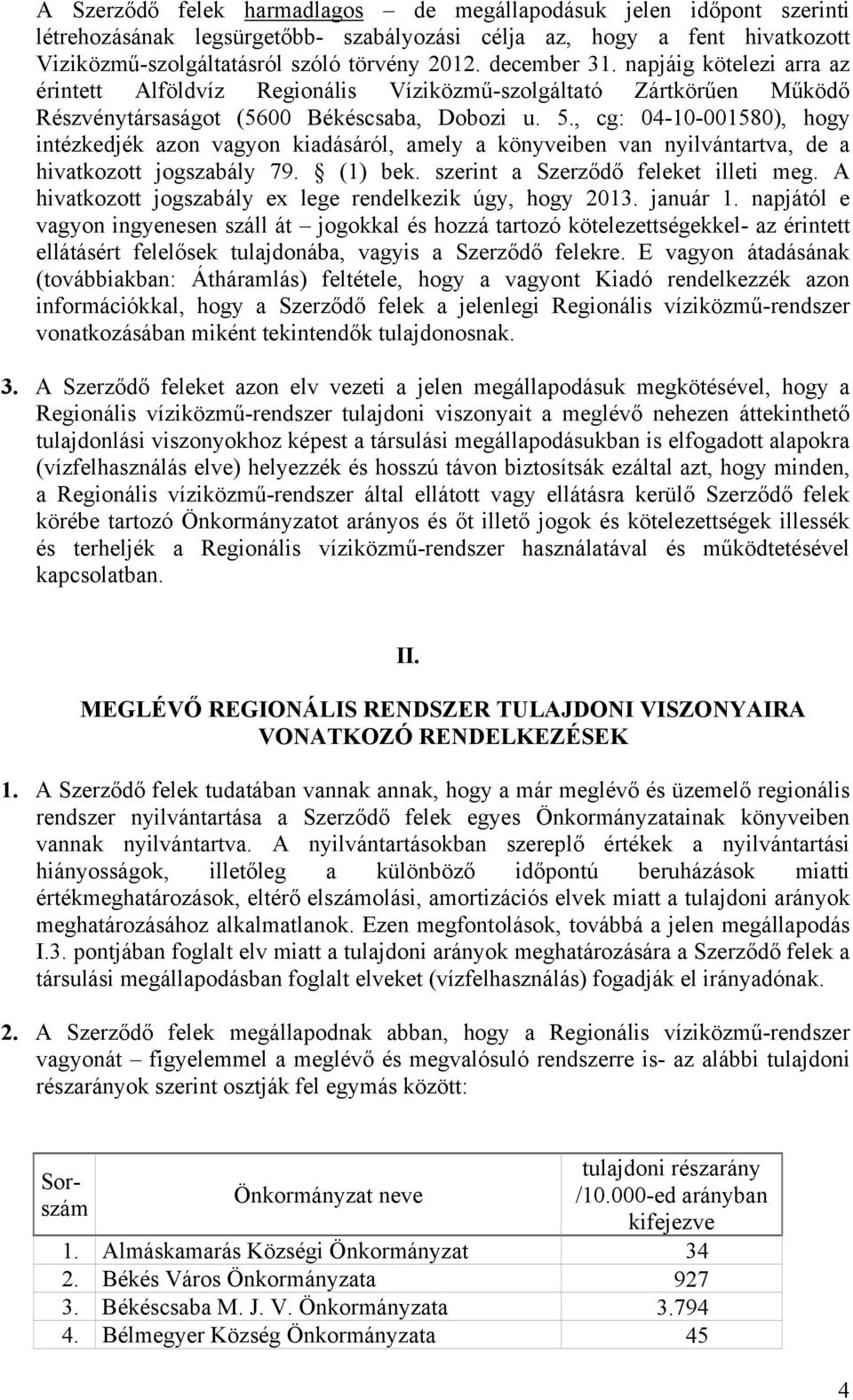 , cg: 04-10-001580), hogy intézkedjék azon vagyon kiadásáról, amely a könyveiben van nyilvántartva, de a hivatkozott jogszabály 79. (1) bek. szerint a Szerződő feleket illeti meg.