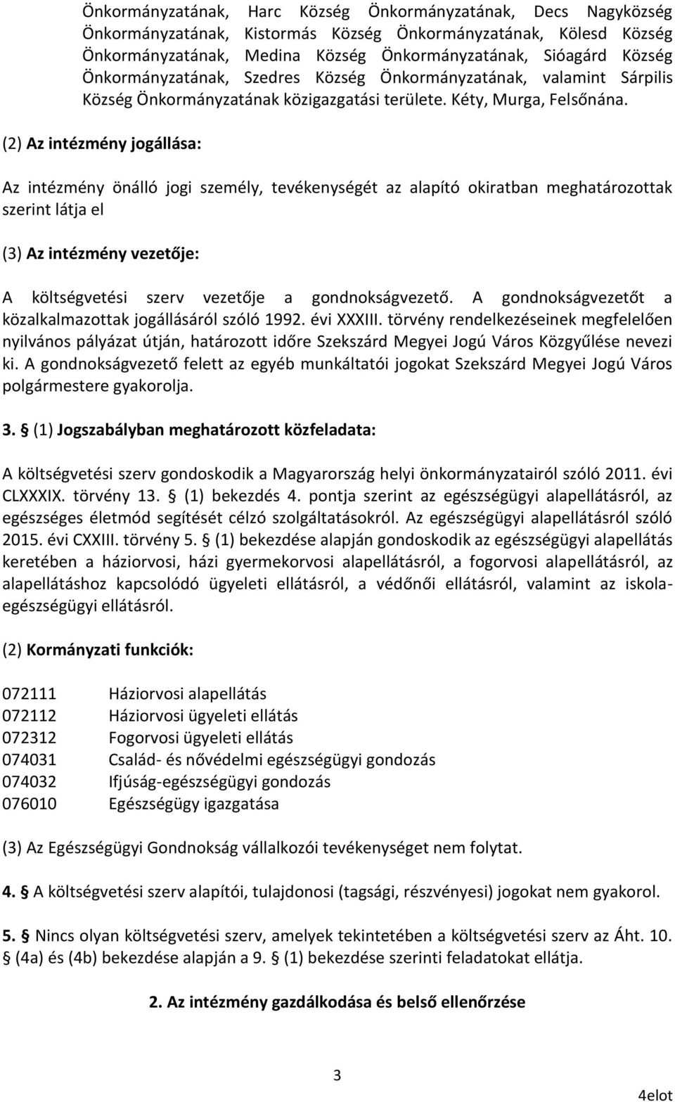 (2) Az intézmény jogállása: Az intézmény önálló jogi személy, tevékenységét az alapító okiratban meghatározottak szerint látja el (3) Az intézmény vezetője: A költségvetési szerv vezetője a