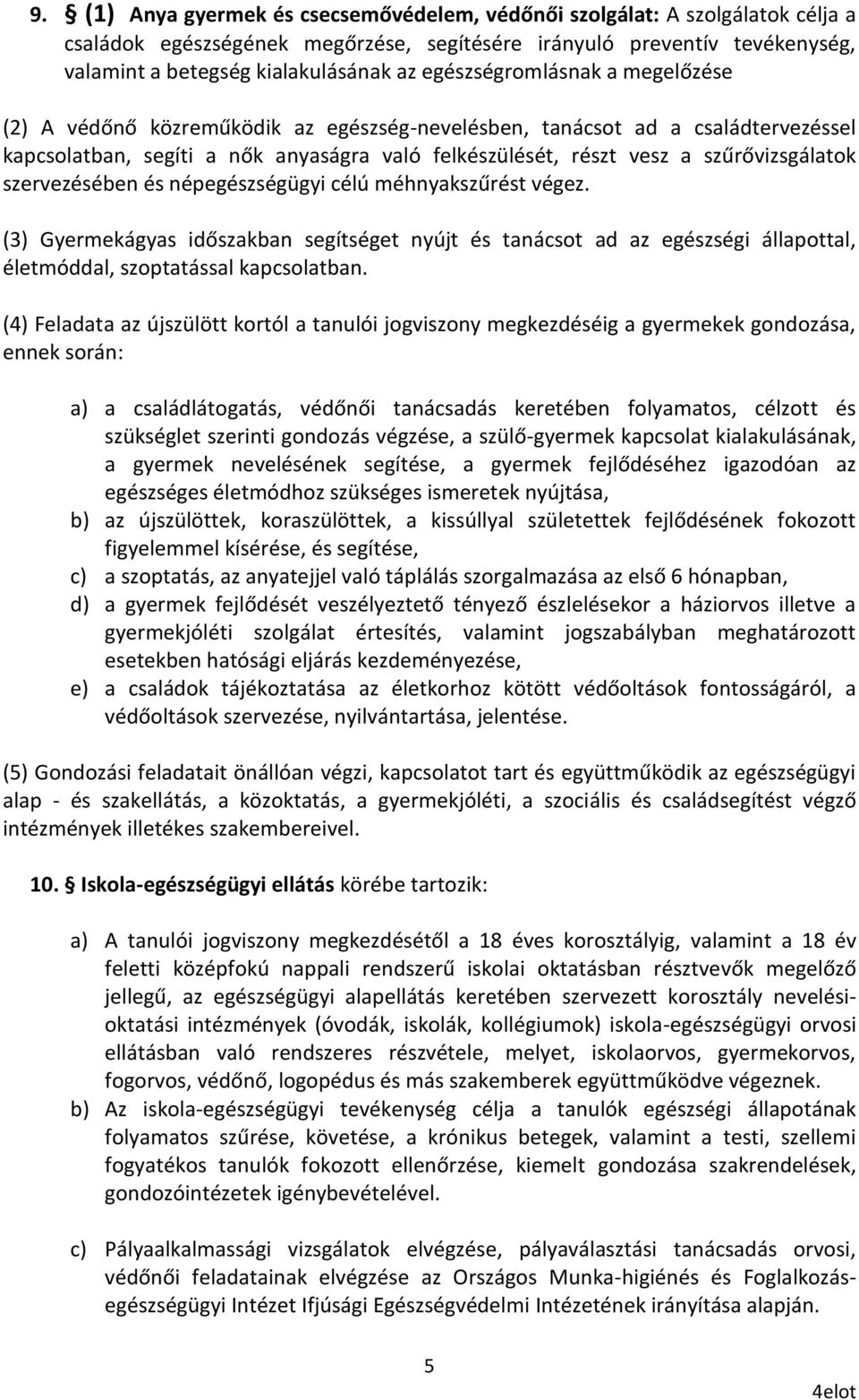 szervezésében és népegészségügyi célú méhnyakszűrést végez. (3) Gyermekágyas időszakban segítséget nyújt és tanácsot ad az egészségi állapottal, életmóddal, szoptatással kapcsolatban.