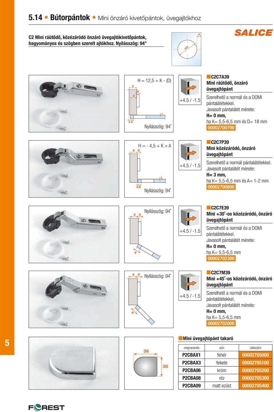 C2C7P39 Mini közézáródó, önzáró üvegajtópánt zerelhető a normál = 3 mm, ha =,-6, mm és A= 1-2 mm 00002700800 +4. / -1.