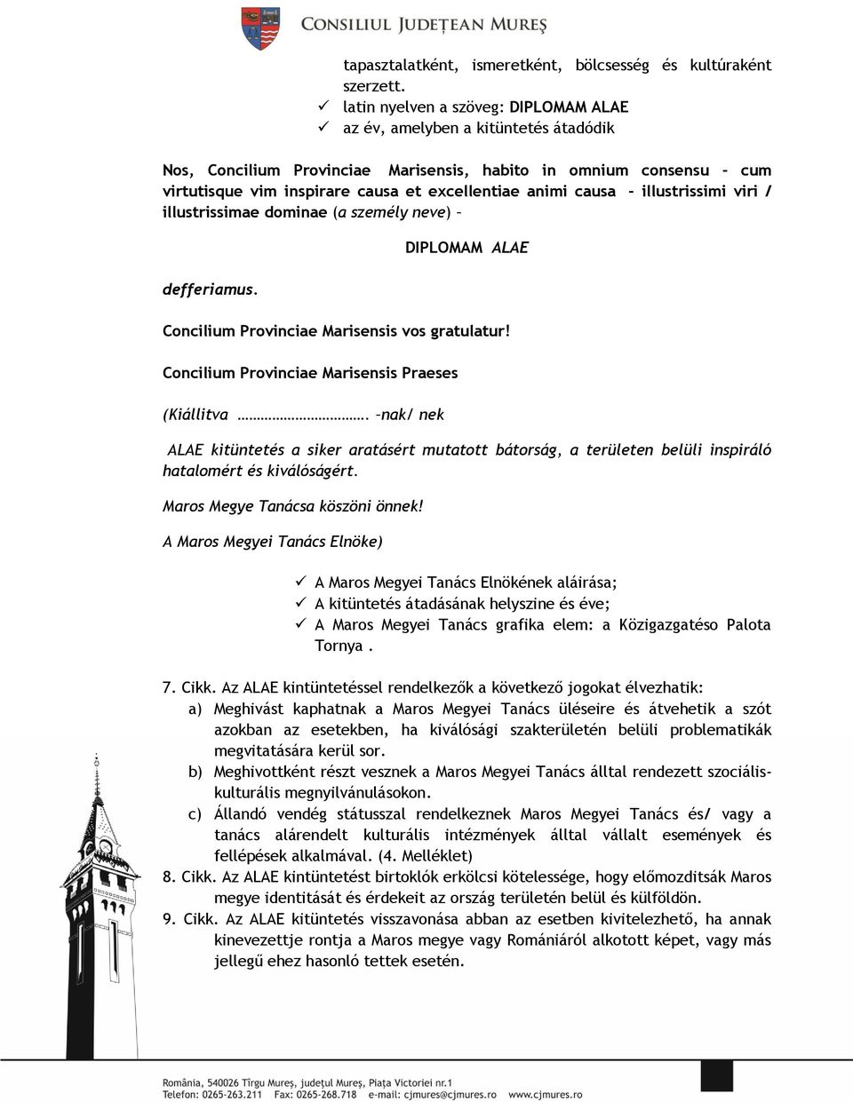 causa - illustrissimi viri / illustrissimae dominae (a személy neve) defferiamus. DIPLOMAM ALAE Concilium Provinciae Marisensis vos gratulatur! Concilium Provinciae Marisensis Praeses (Kiállitva.