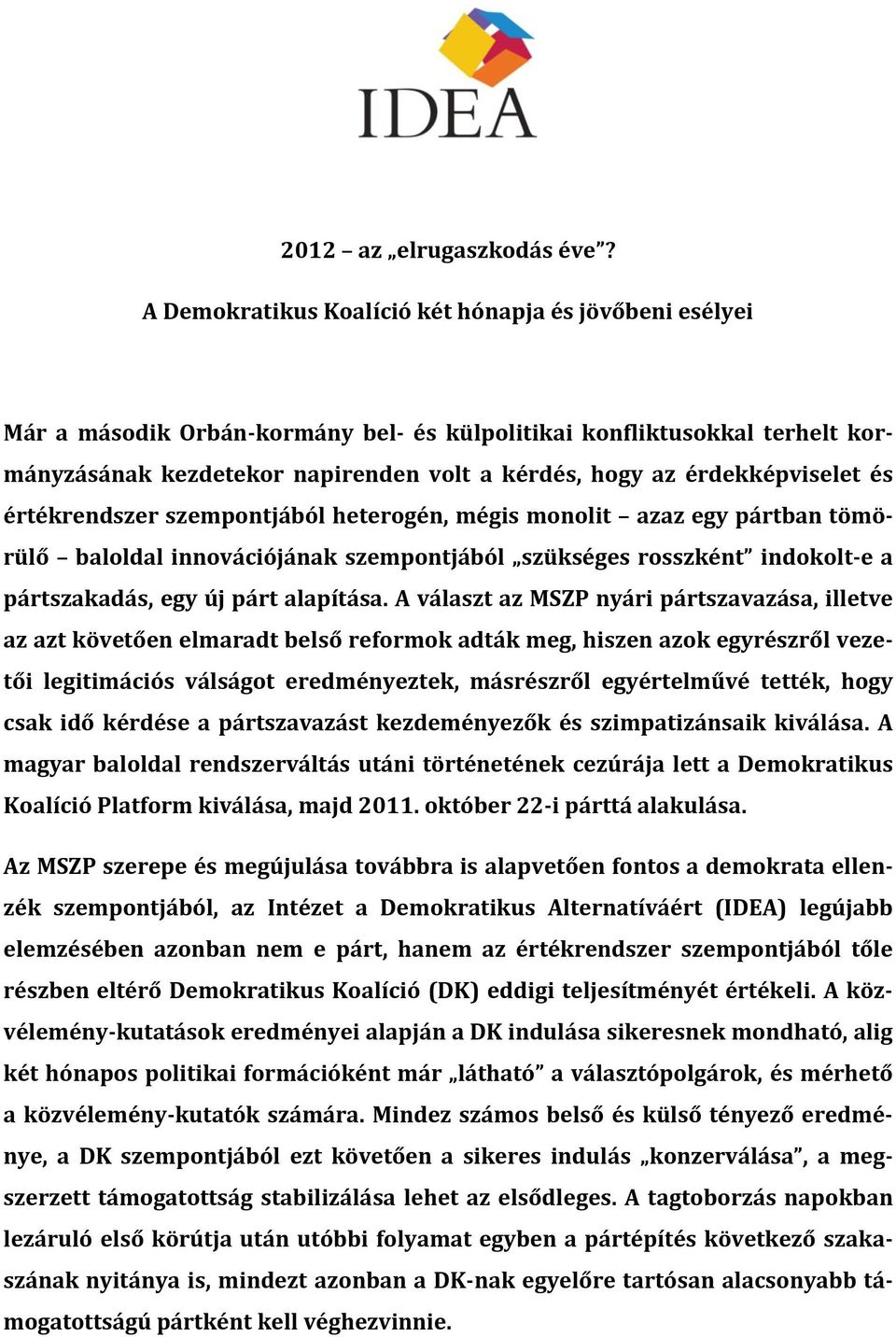 érdekképviselet és értékrendszer szempontjából heterogén, mégis monolit azaz egy pártban tömörülő baloldal innovációjának szempontjából szükséges rosszként indokolt-e a pártszakadás, egy új párt