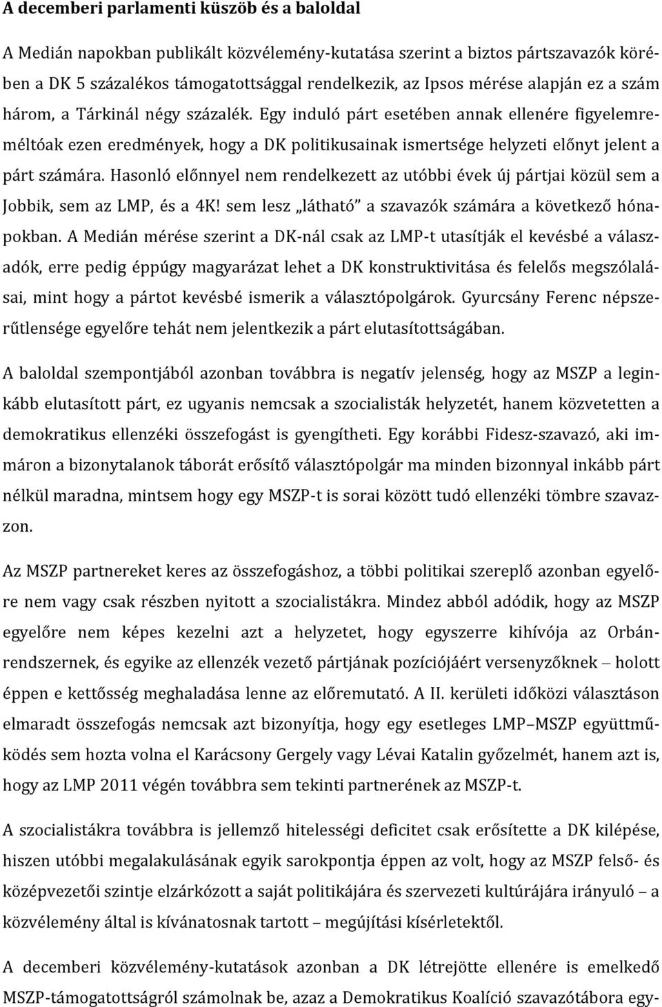 Hasonló előnnyel nem rendelkezett az utóbbi évek új pártjai közül sem a Jobbik, sem az LMP, és a 4K! sem lesz látható a szavazók számára a következő hónapokban.