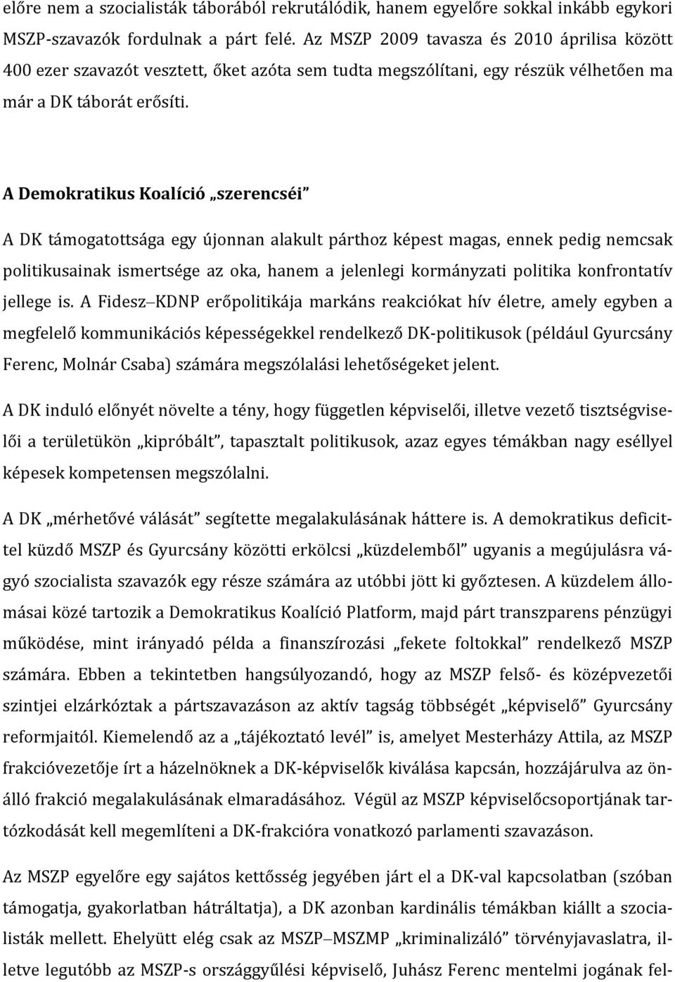 A Demokratikus Koalíció szerencséi A DK támogatottsága egy újonnan alakult párthoz képest magas, ennek pedig nemcsak politikusainak ismertsége az oka, hanem a jelenlegi kormányzati politika