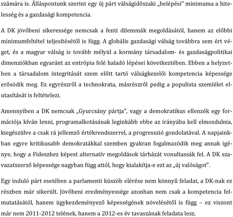 A globális gazdasági válság továbbra sem ért véget, és a magyar válság is tovább mélyül a kormány társadalom- és gazdaságpolitikai dimenziókban egyaránt az entrópia felé haladó lépései következtében.