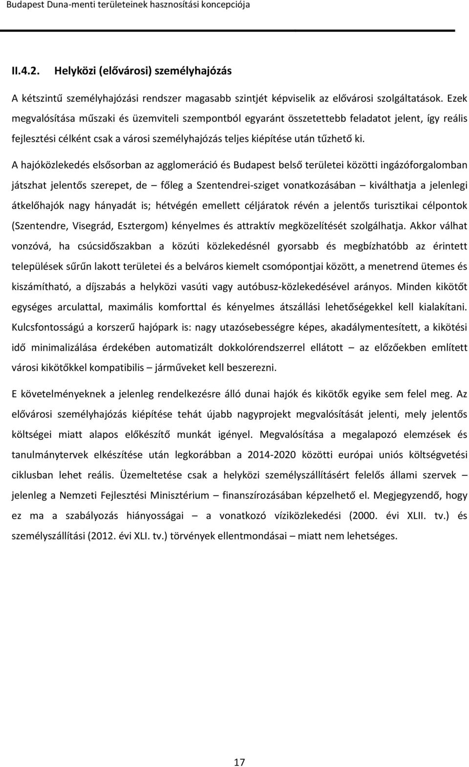 A hajóközlekedés elsősorban az agglomeráció és Budapest belső területei közötti ingázóforgalomban játszhat jelentős szerepet, de főleg a Szentendrei-sziget vonatkozásában kiválthatja a jelenlegi