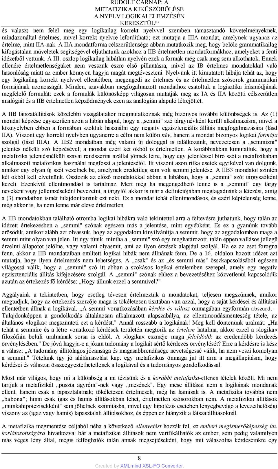 A IIA mondatforma célszerűtlensége abban mutatkozik meg, hogy belőle grammatikailag kifogástalan műveletek segítségével eljuthatunk azokhoz a IIB értelmetlen mondatformákhoz, amelyeket a fenti