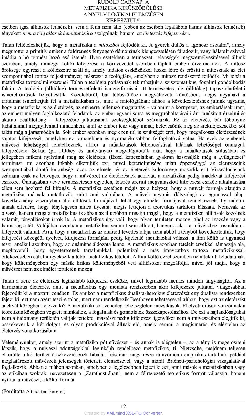 A gyerek dühös a gonosz asztalra", amely megütötte; a primitív ember a földrengés fenyegető démonának kiengesztelésén fáradozik, vagy hálatelt szívvel imádja a bő termést hozó eső istenét.