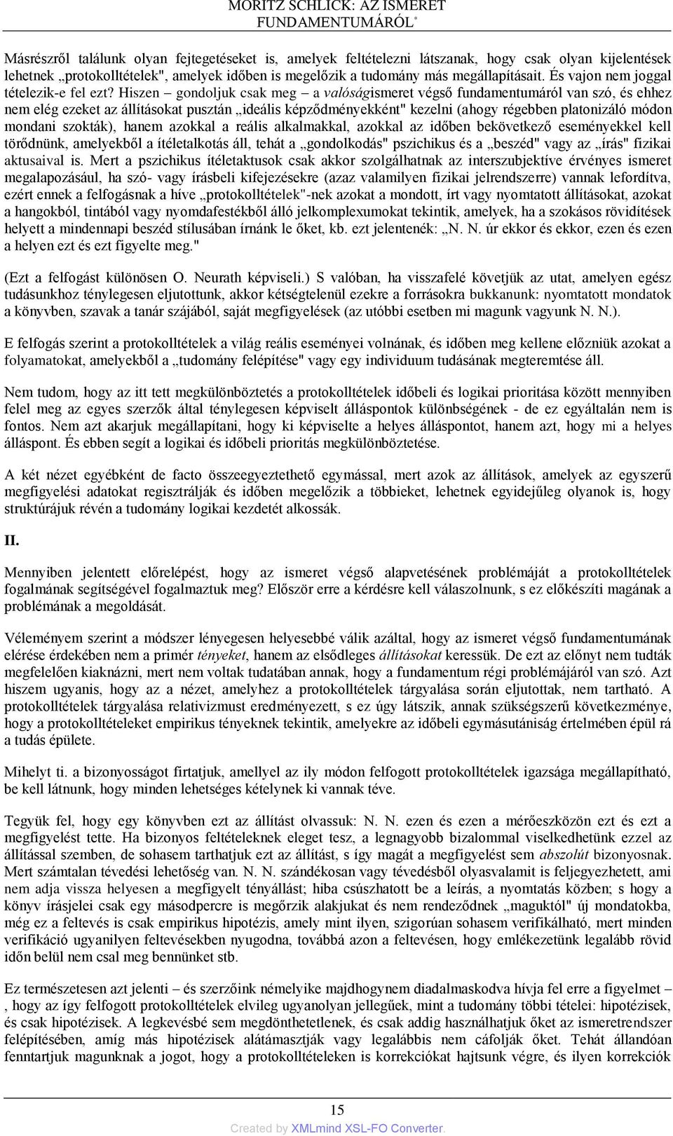 Hiszen gondoljuk csak meg a valóságismeret végső fundamentumáról van szó, és ehhez nem elég ezeket az állításokat pusztán ideális képződményekként" kezelni (ahogy régebben platonizáló módon mondani