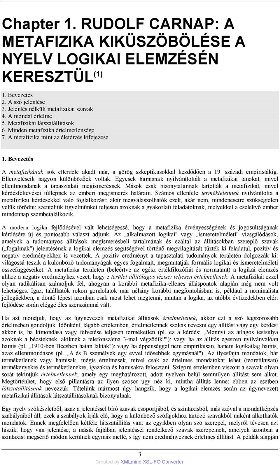 Bevezetés A metafizikának sok ellenfele akadt már, a görög szkeptikusokkal kezdődően a 19. századi empiristákig. Ellenvetéseik nagyon különbözőek voltak.