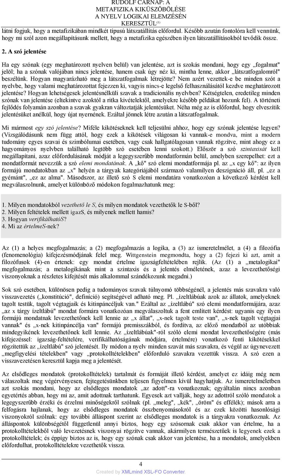 A szó jelentése Ha egy szónak (egy meghatározott nyelven belül) van jelentése, azt is szokás mondani, hogy egy fogalmat" jelöl; ha a szónak valójában nincs jelentése, hanem csak úgy néz ki, mintha