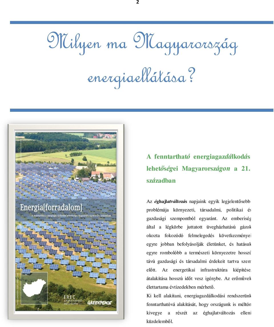 Az emberiség által a légkörbe juttatott üvegházhatású gázok okozta fokozódó felmelegedés következményei egyre jobban befolyásolják életünket, és hatásuk egyre rombolóbb a természeti környezetre