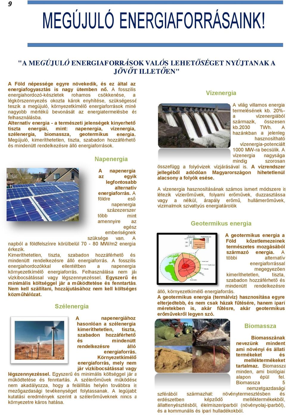 energiatermelésbe és felhasználásba. Alternatív energia - a természeti jelenségek kinyerhető tiszta energiái, mint: napenergia, vízenergia, szélenergia, biomassza, geotermikus energia.