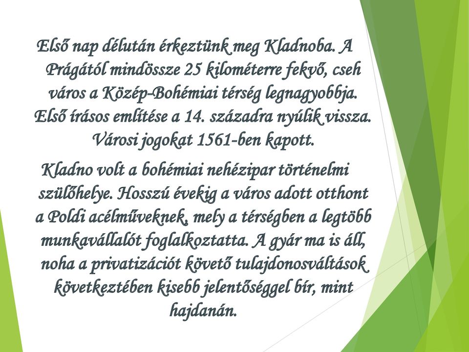 századra nyúlik vissza. Városi jogokat 1561-ben kapott. Kladno volt a bohémiai nehézipar történelmi szülőhelye.