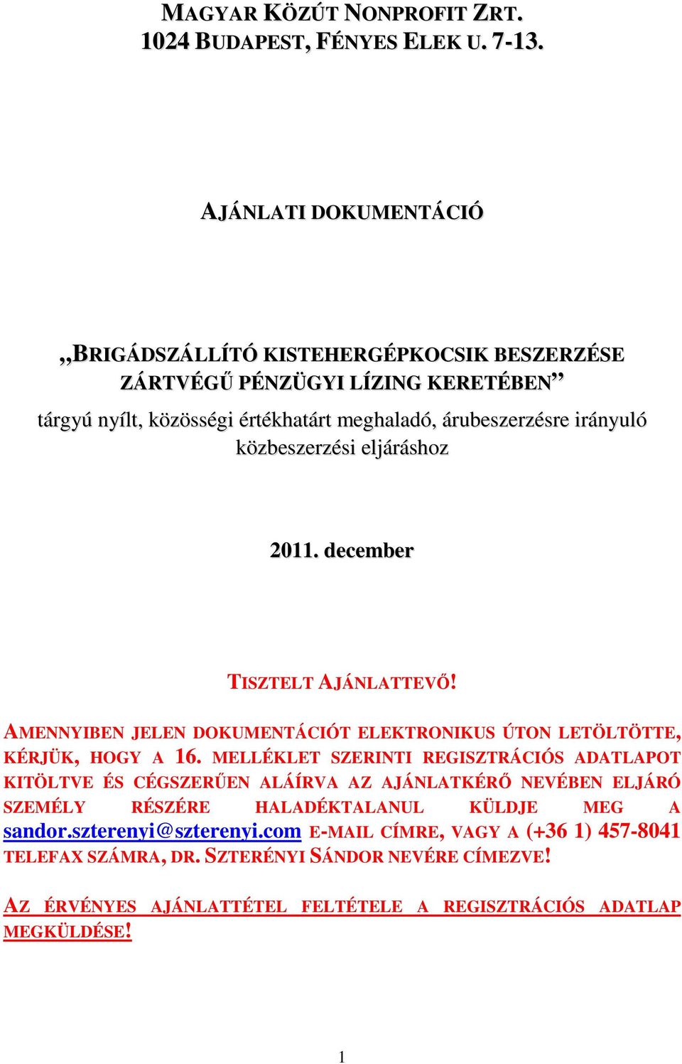 közbeszerzési eljáráshoz 2011. december TISZTELT AJÁNLATTEVŐ! AMENNYIBEN JELEN DOKUMENTÁCIÓT ELEKTRONIKUS ÚTON LETÖLTÖTTE, KÉRJÜK, HOGY A 16.