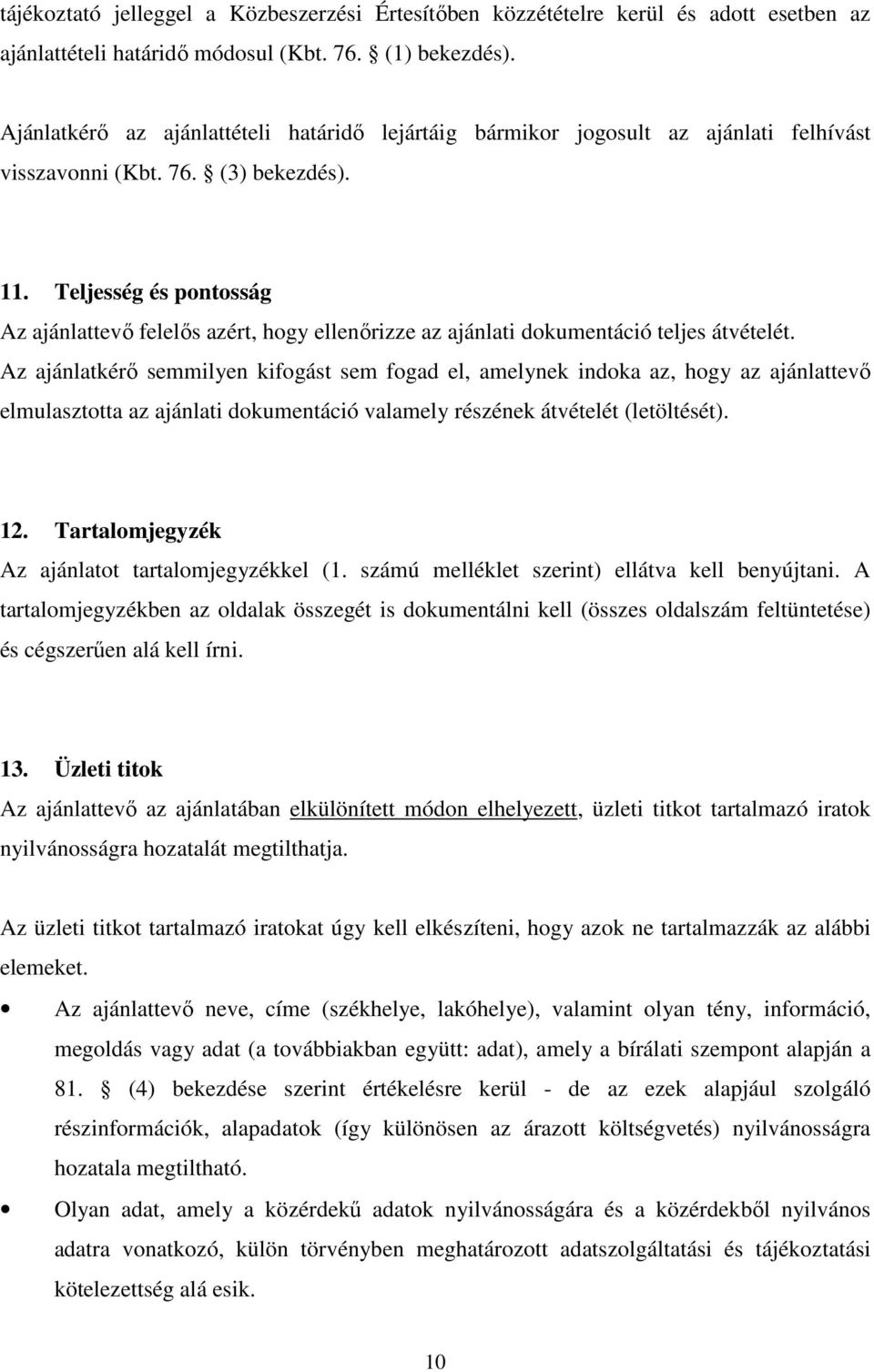 Teljesség és pontosság Az ajánlattevő felelős azért, hogy ellenőrizze az ajánlati dokumentáció teljes átvételét.