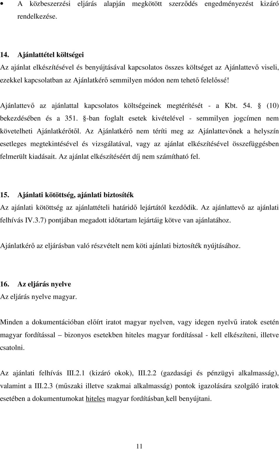 Ajánlattevő az ajánlattal kapcsolatos költségeinek megtérítését - a Kbt. 54. (10) bekezdésében és a 351. -ban foglalt esetek kivételével - semmilyen jogcímen nem követelheti Ajánlatkérőtől.