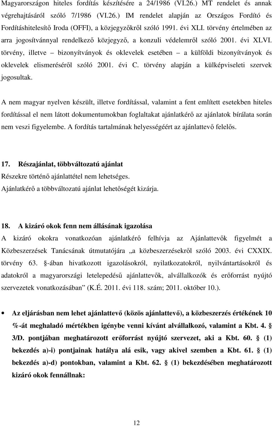 törvény, illetve bizonyítványok és oklevelek esetében a külföldi bizonyítványok és oklevelek elismeréséről szóló 2001. évi C. törvény alapján a külképviseleti szervek jogosultak.