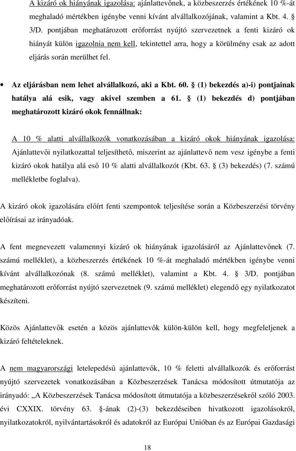 Az eljárásban nem lehet alvállalkozó, aki a Kbt. 60. (1) bekezdés a)-i) pontjainak hatálya alá esik, vagy akivel szemben a 61.