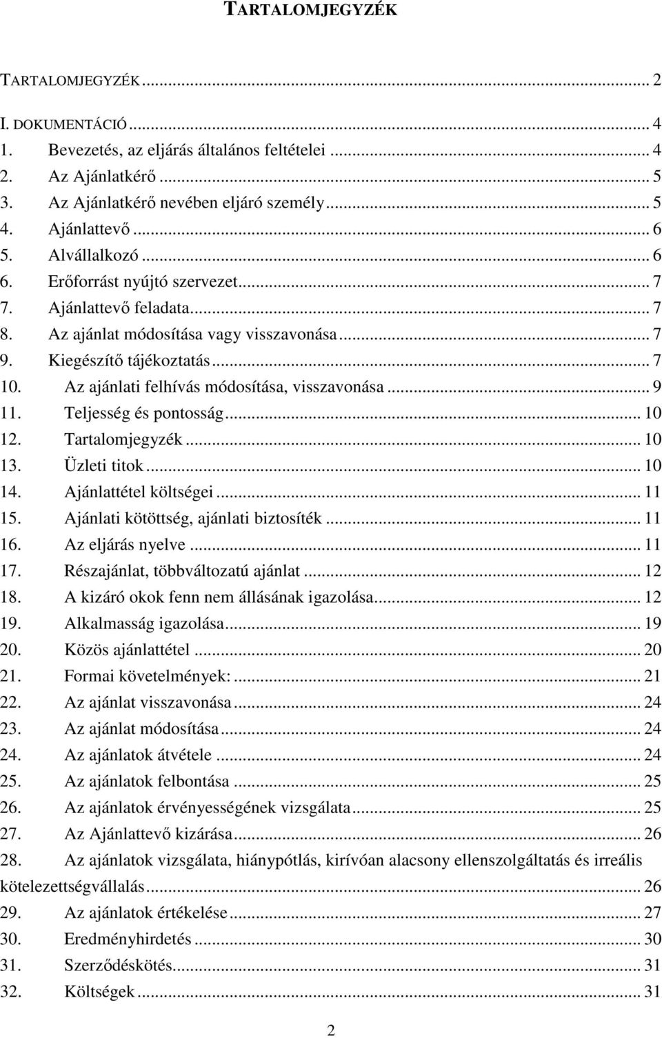 Az ajánlati felhívás módosítása, visszavonása... 9 11. Teljesség és pontosság... 10 12. Tartalomjegyzék... 10 13. Üzleti titok... 10 14. Ajánlattétel költségei... 11 15.