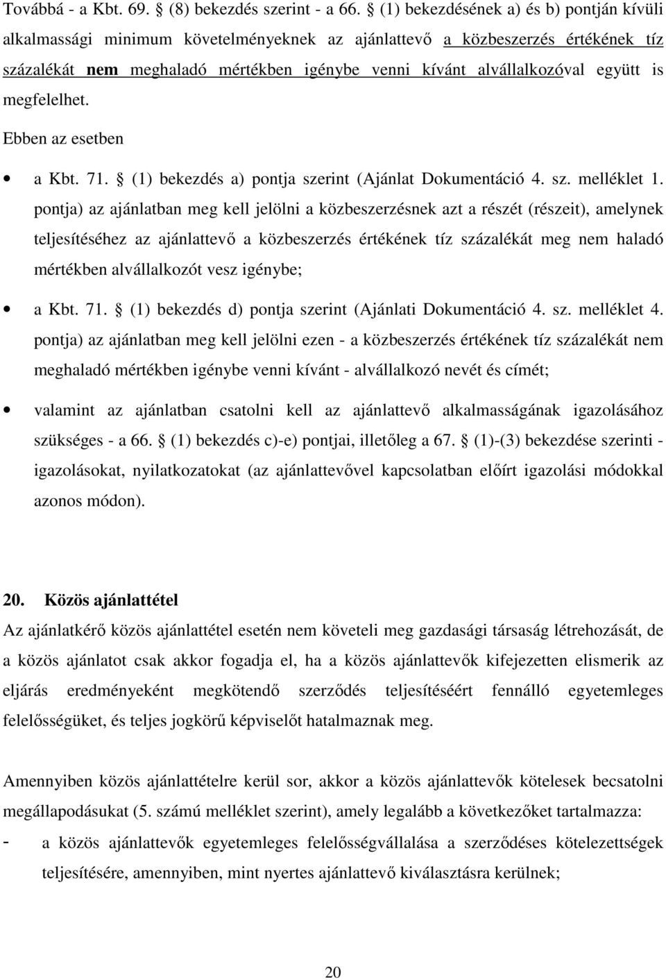 együtt is megfelelhet. Ebben az esetben a Kbt. 71. (1) bekezdés a) pontja szerint (Ajánlat Dokumentáció 4. sz. melléklet 1.