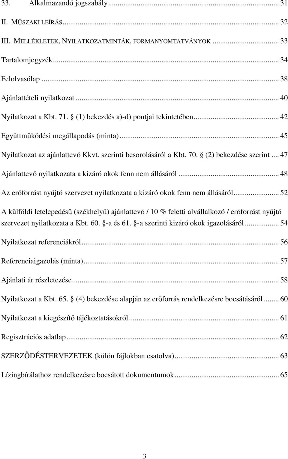 (2) bekezdése szerint... 47 Ajánlattevő nyilatkozata a kizáró okok fenn nem állásáról... 48 Az erőforrást nyújtó szervezet nyilatkozata a kizáró okok fenn nem állásáról.