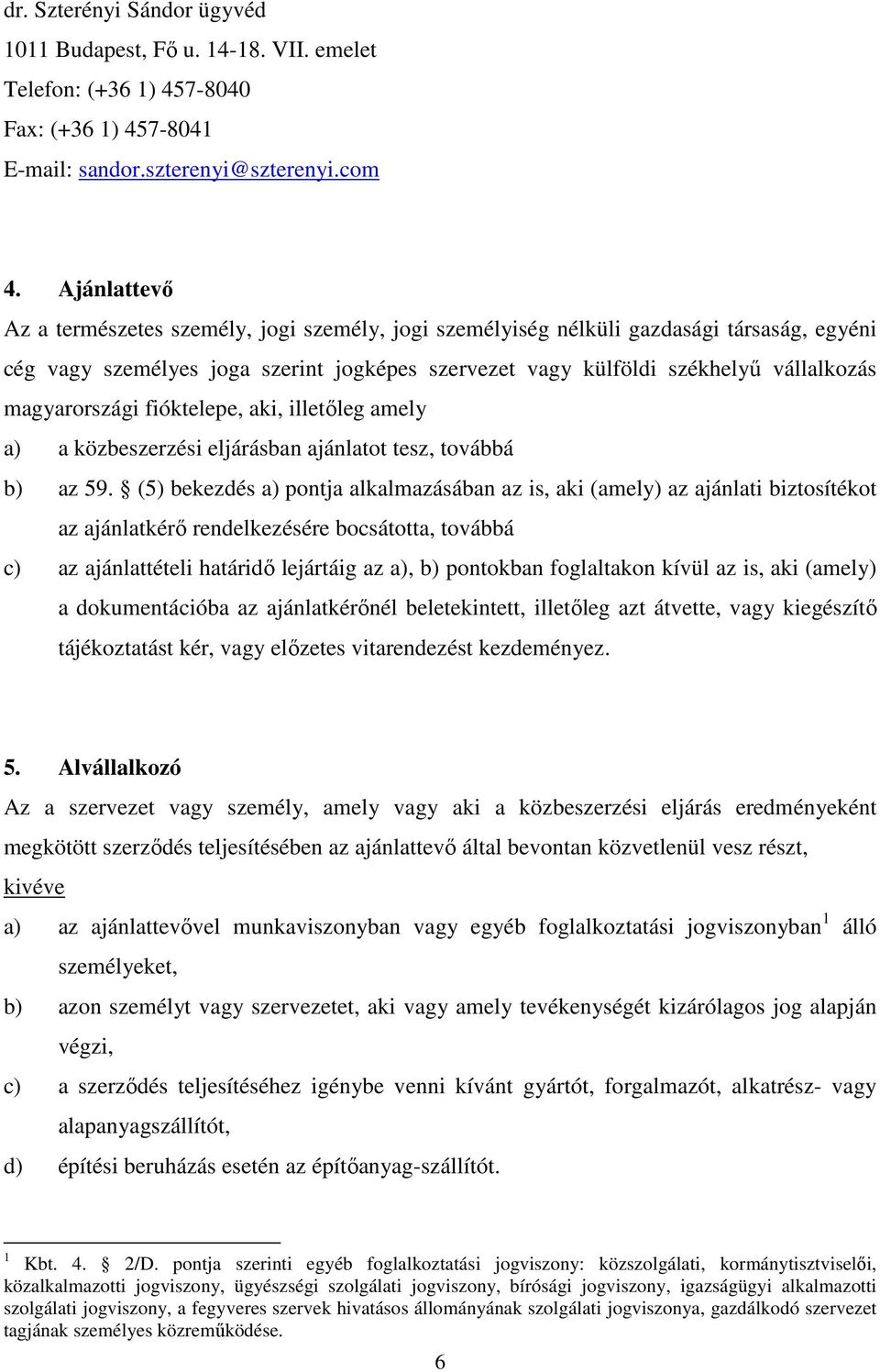 magyarországi fióktelepe, aki, illetőleg amely a) a közbeszerzési eljárásban ajánlatot tesz, továbbá b) az 59.