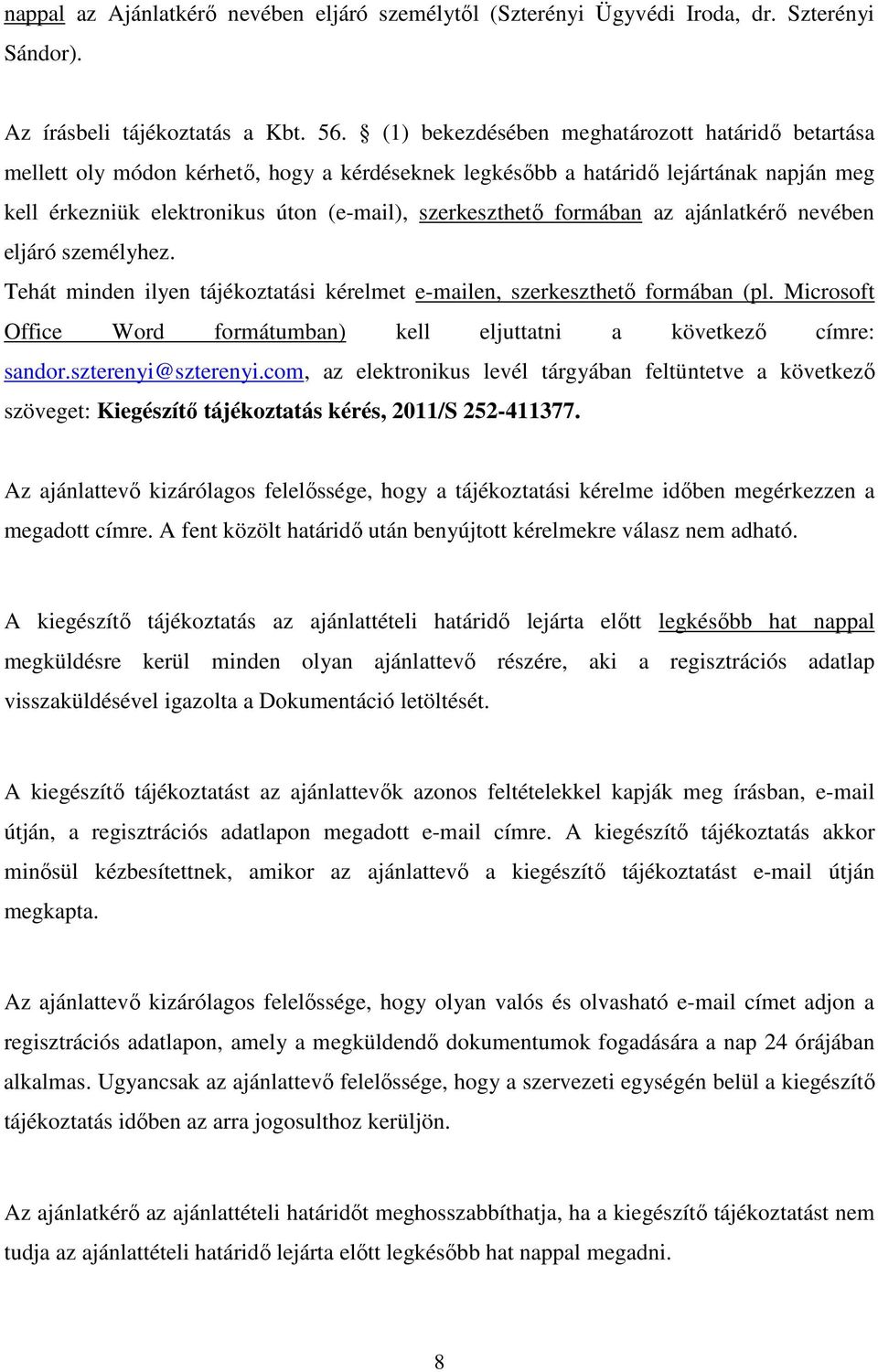 formában az ajánlatkérő nevében eljáró személyhez. Tehát minden ilyen tájékoztatási kérelmet e-mailen, szerkeszthető formában (pl.