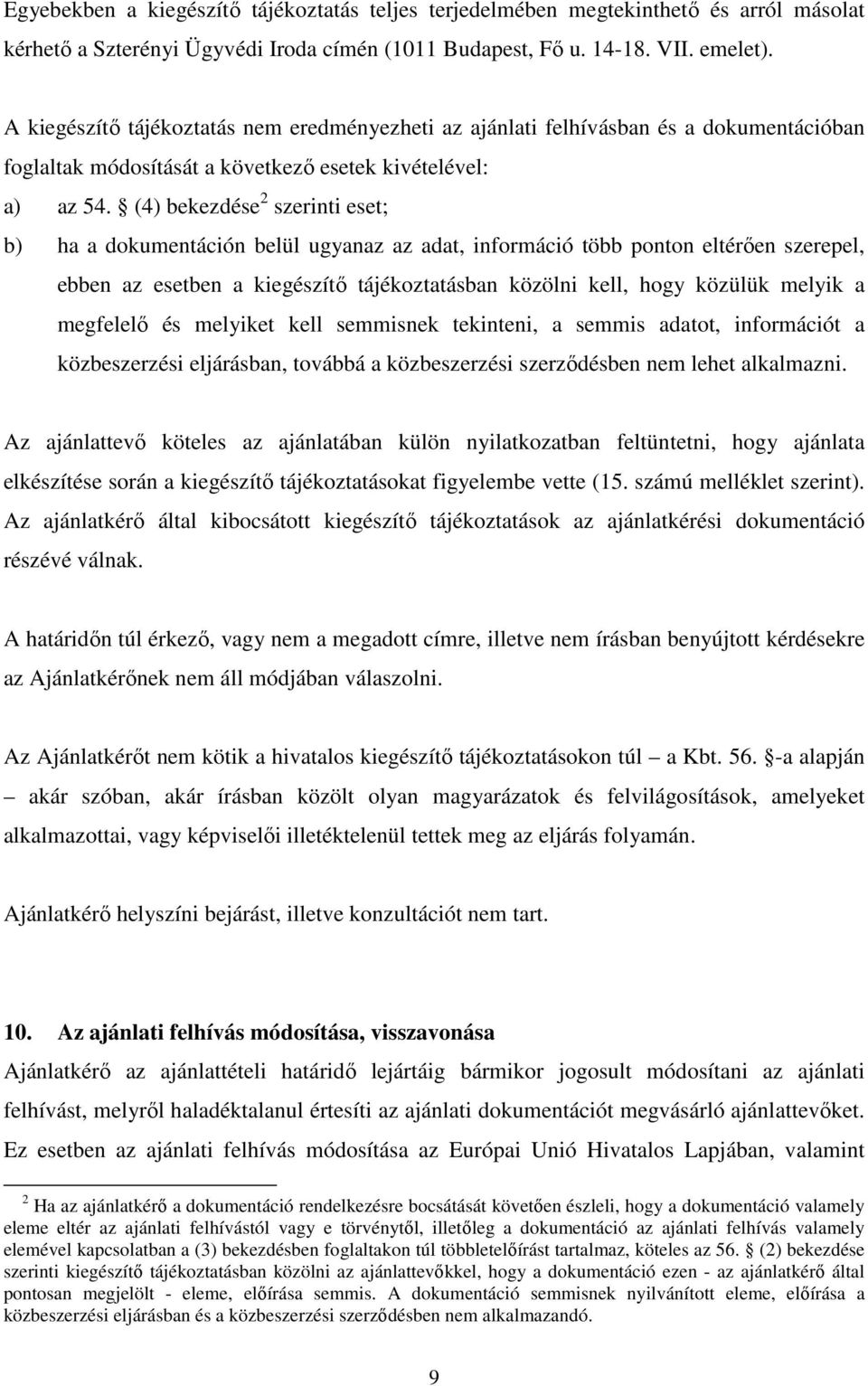 (4) bekezdése 2 szerinti eset; b) ha a dokumentáción belül ugyanaz az adat, információ több ponton eltérően szerepel, ebben az esetben a kiegészítő tájékoztatásban közölni kell, hogy közülük melyik a