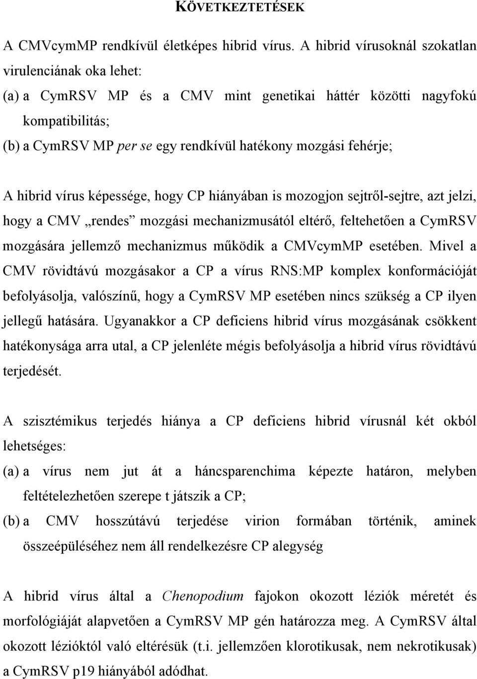 hibrid vírus képessége, hogy CP hiányában is mozogjon sejtről-sejtre, azt jelzi, hogy a CMV rendes mozgási mechanizmusától eltérő, feltehetően a CymRSV mozgására jellemző mechanizmus működik a