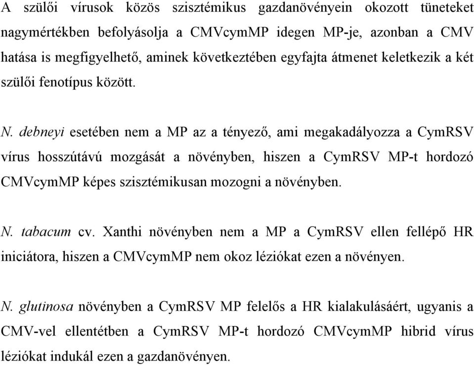 debneyi esetében nem a MP az a tényező, ami megakadályozza a CymRSV vírus hosszútávú mozgását a növényben, hiszen a CymRSV MP-t hordozó CMVcymMP képes szisztémikusan mozogni a