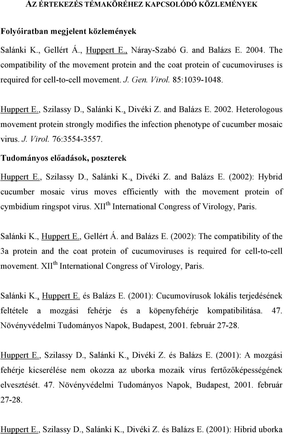 and Balázs E. 2002. Heterologous movement protein strongly modifies the infection phenotype of cucumber mosaic virus. J. Virol. 76:3554-3557. Tudományos előadások, poszterek Huppert E., Szilassy D.