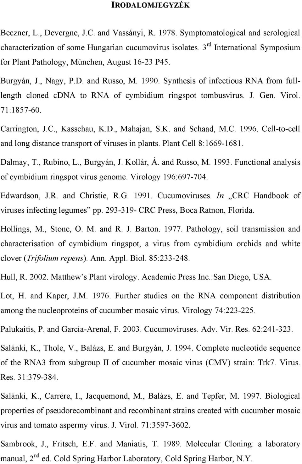 Synthesis of infectious RNA from fulllength cloned cdna to RNA of cymbidium ringspot tombusvirus. J. Gen. Virol. 71:1857-60. Carrington, J.C., Kasschau, K.D., Mahajan, S.K. and Schaad, M.C. 1996.